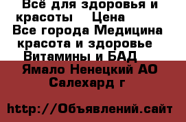 Всё для здоровья и красоты! › Цена ­ 100 - Все города Медицина, красота и здоровье » Витамины и БАД   . Ямало-Ненецкий АО,Салехард г.